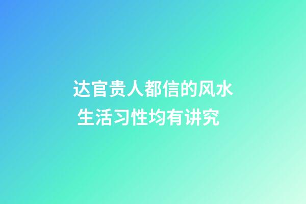 达官贵人都信的风水 生活习性均有讲究
